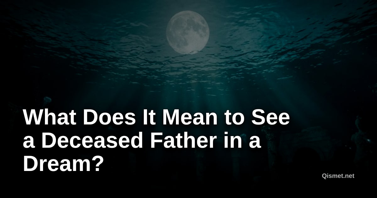 What Does It Mean to See a Deceased Father in a Dream?