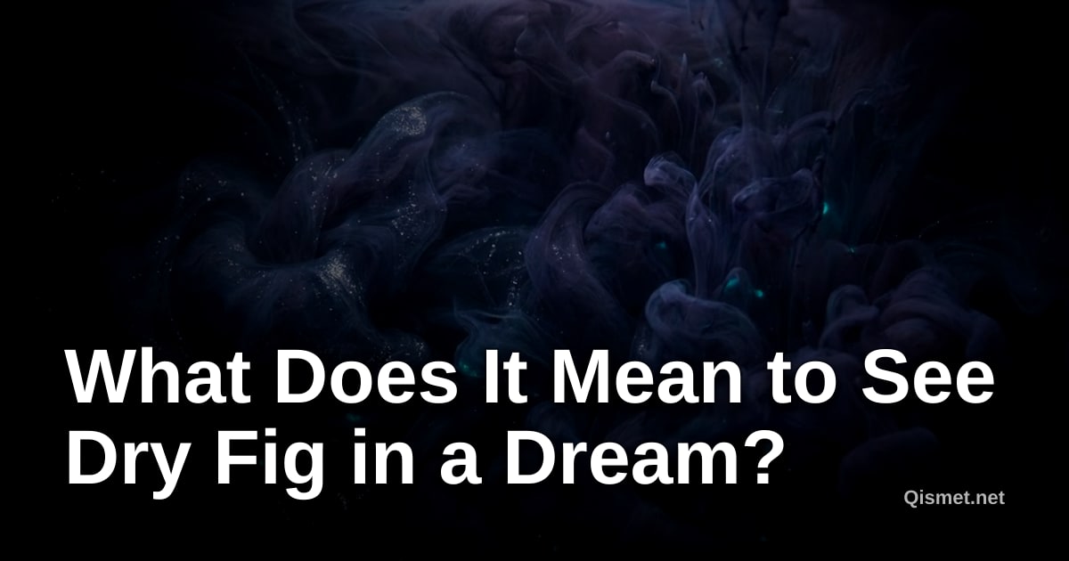 What Does It Mean to See Dry Fig in a Dream?
