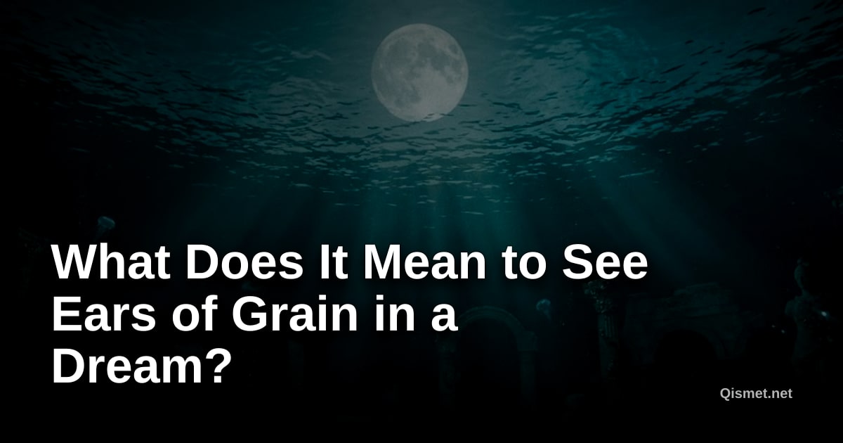 What Does It Mean to See Ears of Grain in a Dream?