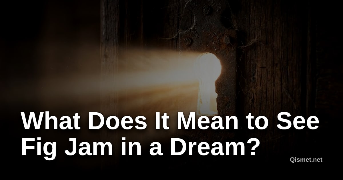 What Does It Mean to See Fig Jam in a Dream?