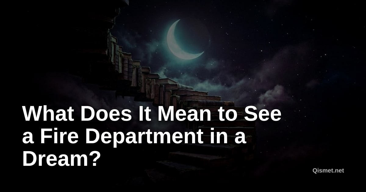 What Does It Mean to See a Fire Department in a Dream?