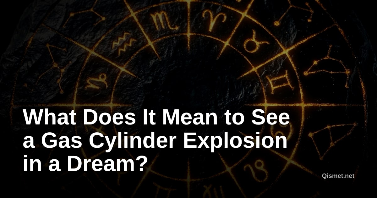 What Does It Mean to See a Gas Cylinder Explosion in a Dream?