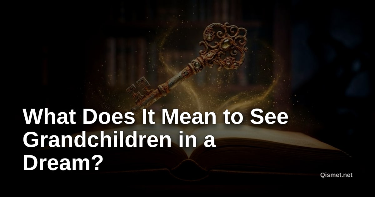 What Does It Mean to See Grandchildren in a Dream?