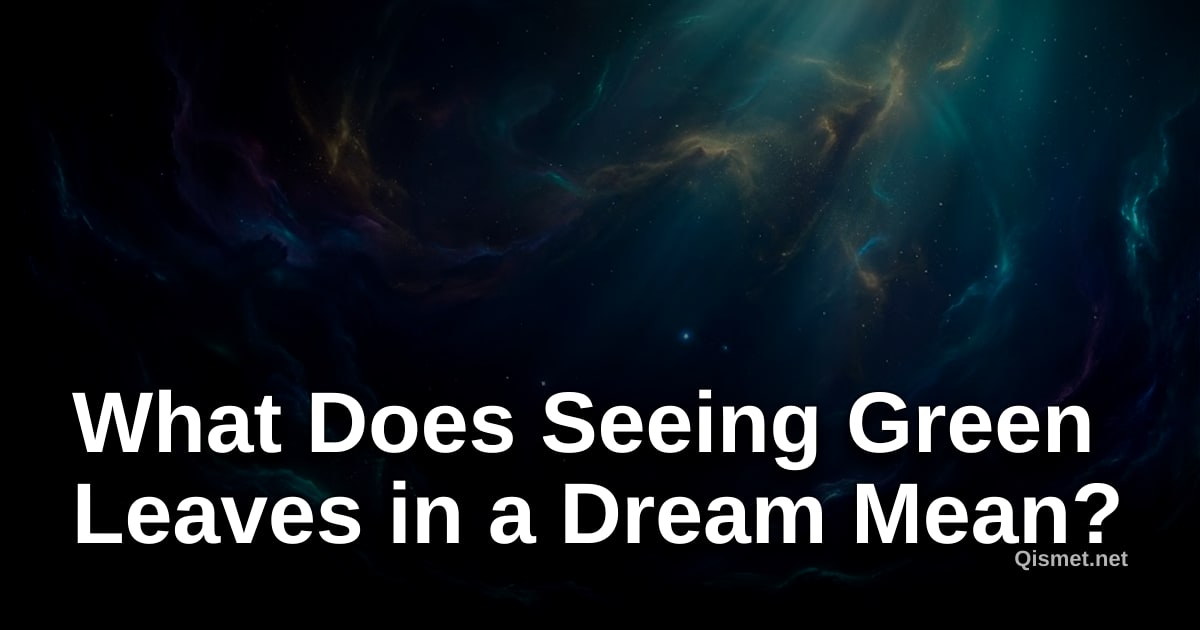 What Does Seeing Green Leaves in a Dream Mean?