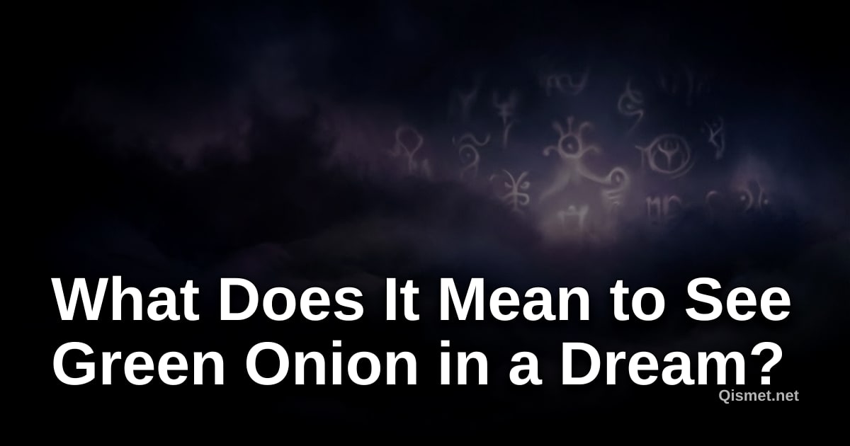 What Does It Mean to See Green Onion in a Dream?