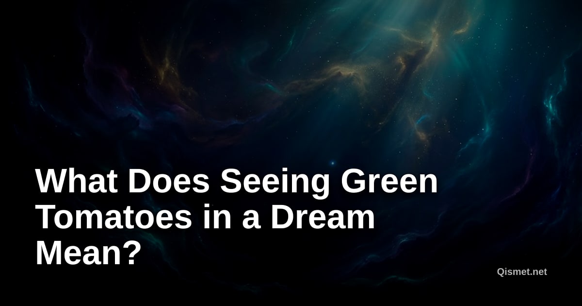 What Does Seeing Green Tomatoes in a Dream Mean?