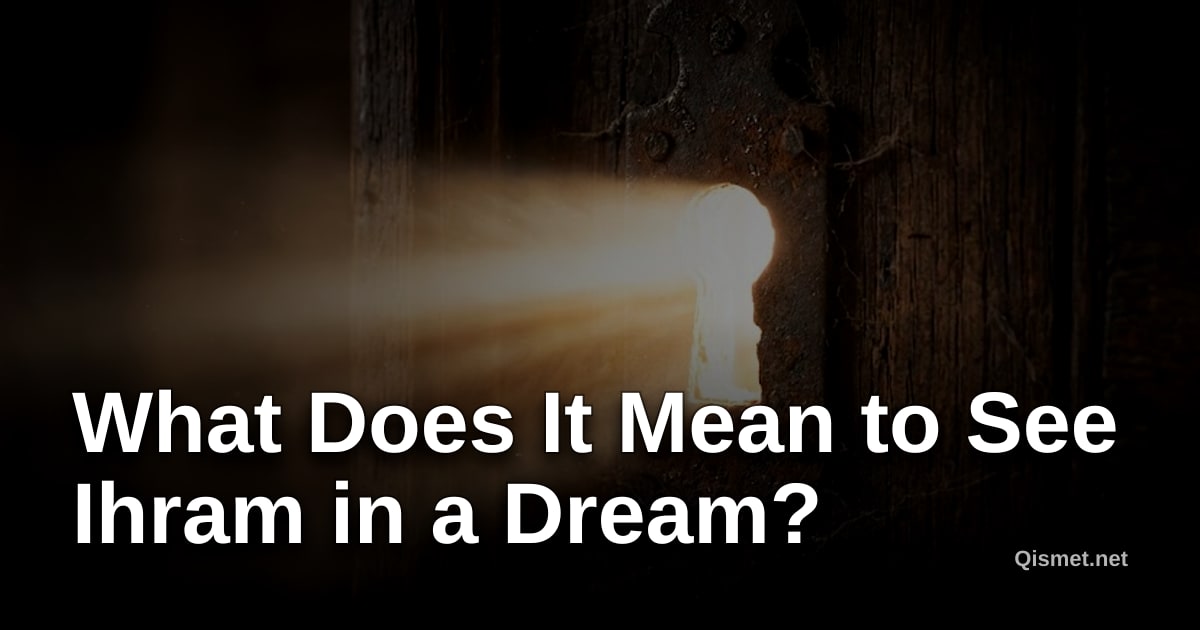 What Does It Mean to See Ihram in a Dream?