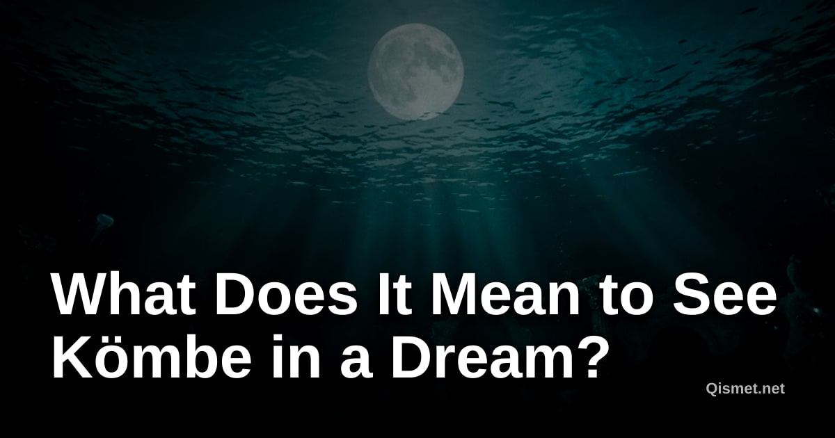 What Does It Mean to See Kömbe in a Dream?
