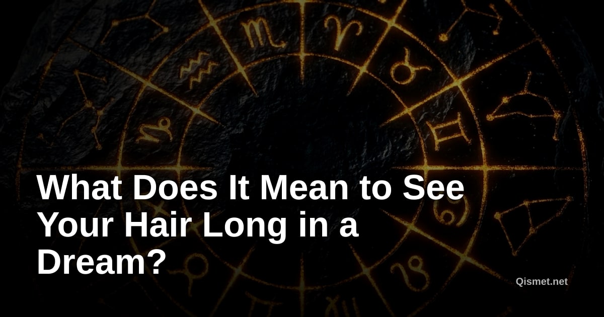 What Does It Mean to See Your Hair Long in a Dream?