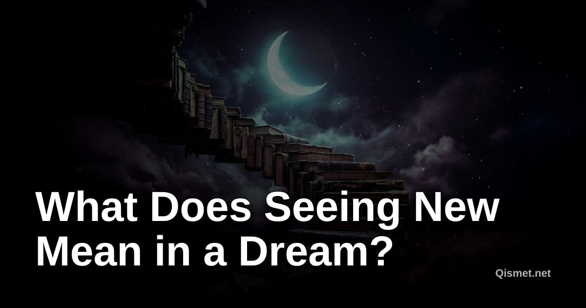 What Does Seeing New Mean in a Dream?