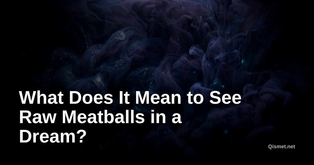 What Does It Mean to See Raw Meatballs in a Dream?