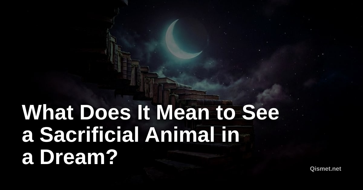 What Does It Mean to See a Sacrificial Animal in a Dream?
