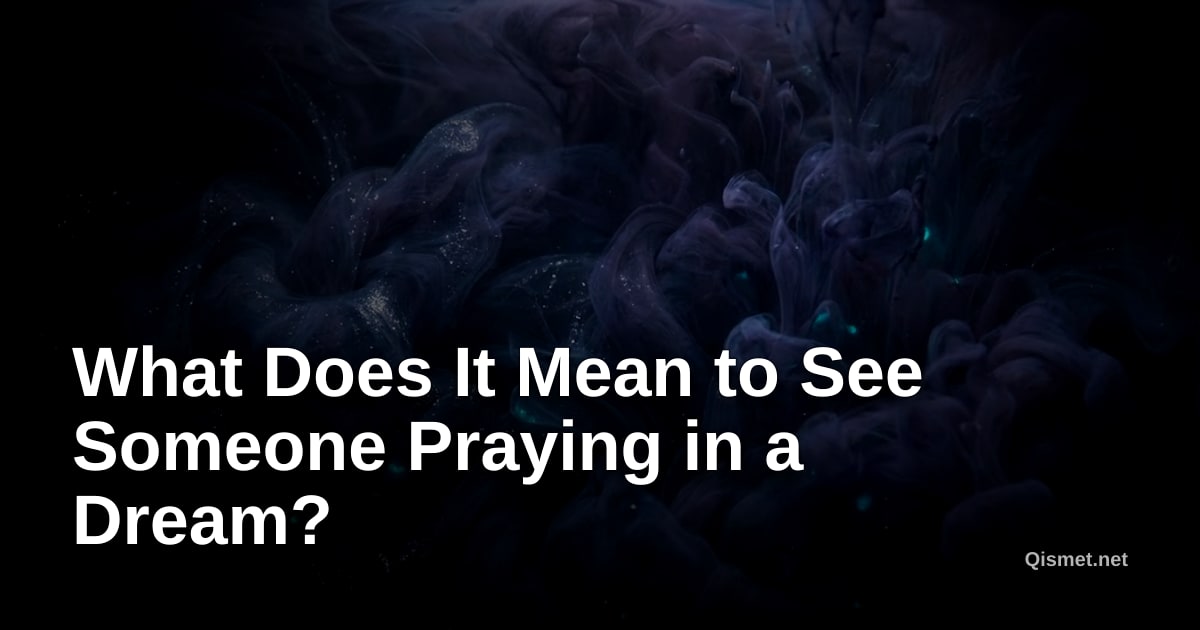 What Does It Mean to See Someone Praying in a Dream?