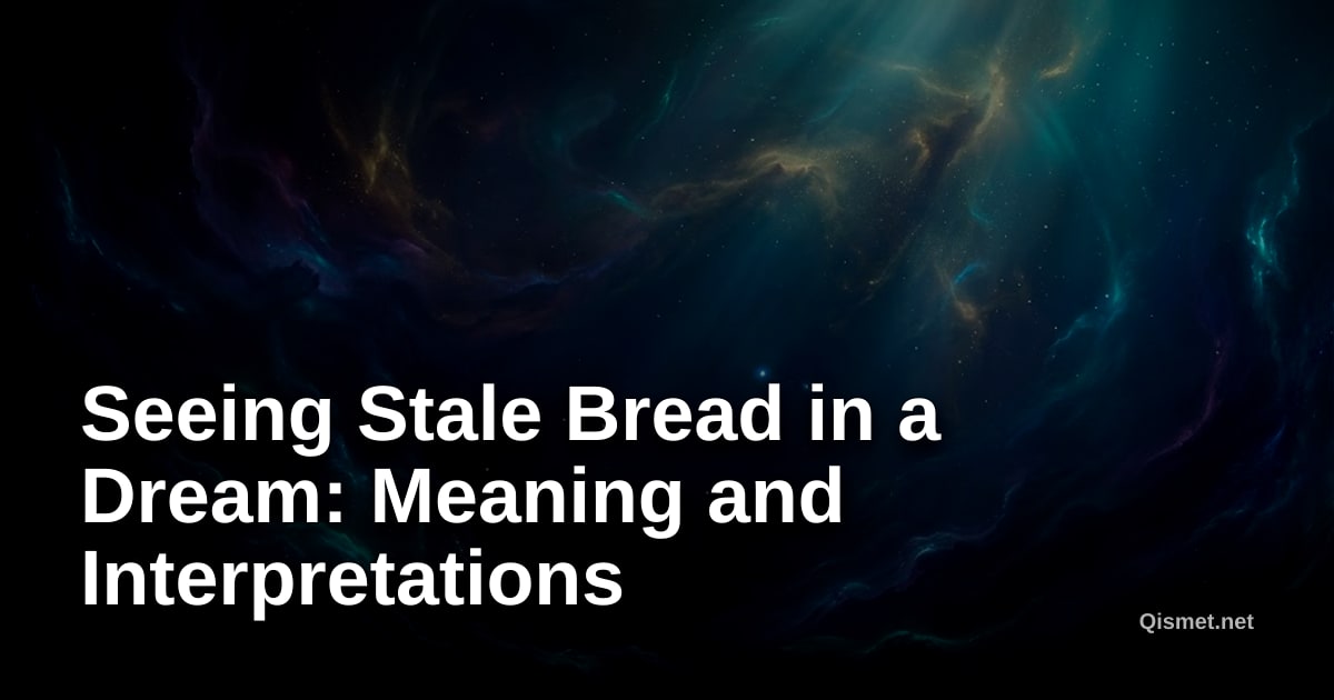 Seeing Stale Bread in a Dream: Meaning and Interpretations