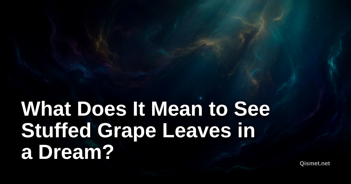 What Does It Mean to See Stuffed Grape Leaves in a Dream?