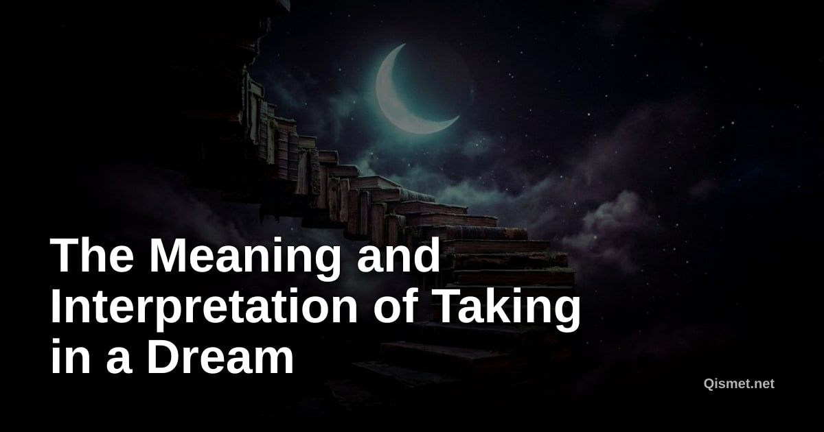 The Meaning and Interpretation of Taking in a Dream