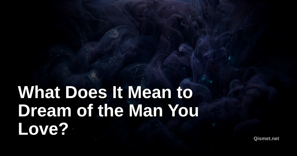 What Does It Mean to Dream of the Man You Love?