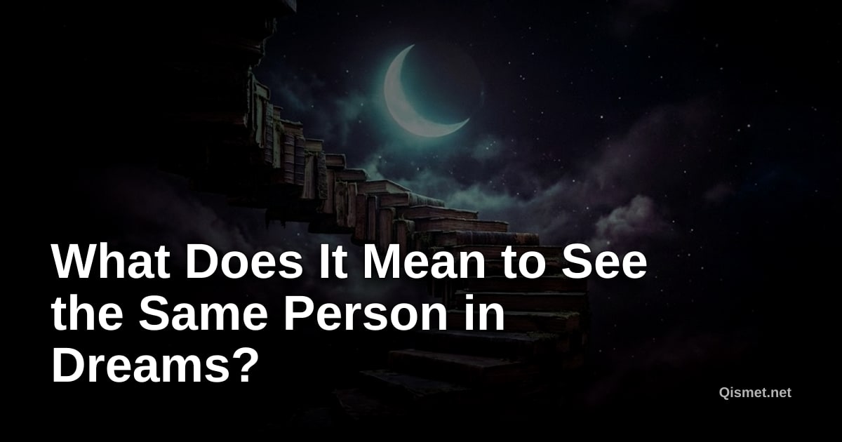 What Does It Mean to See the Same Person in Dreams?
