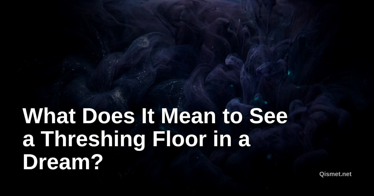 What Does It Mean to See a Threshing Floor in a Dream?