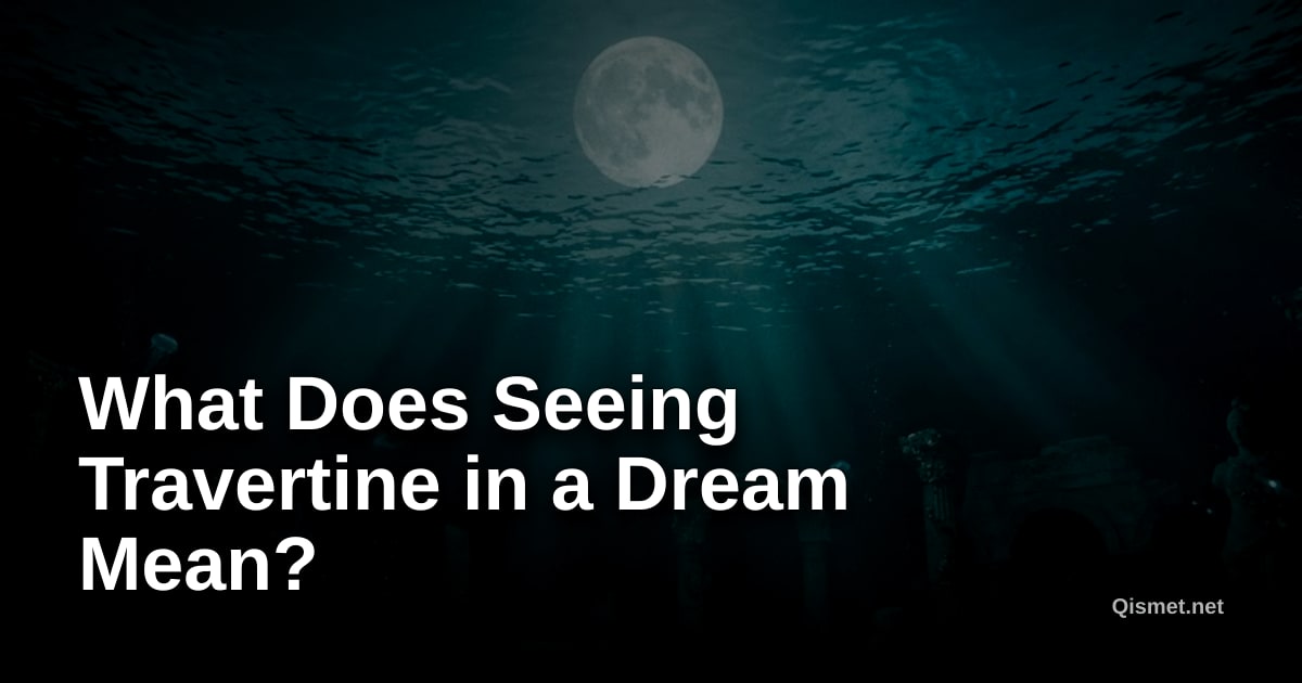 What Does Seeing Travertine in a Dream Mean?