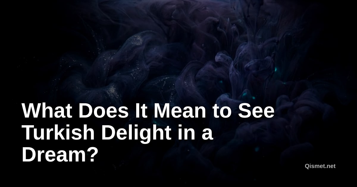 What Does It Mean to See Turkish Delight in a Dream?