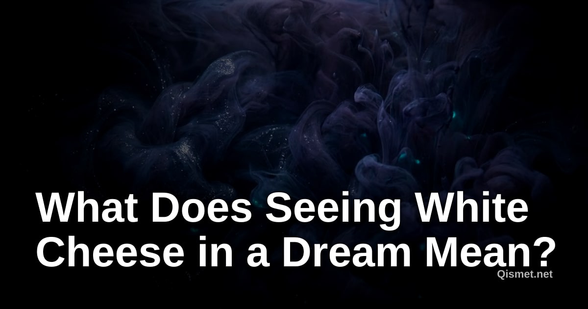 What Does Seeing White Cheese in a Dream Mean?