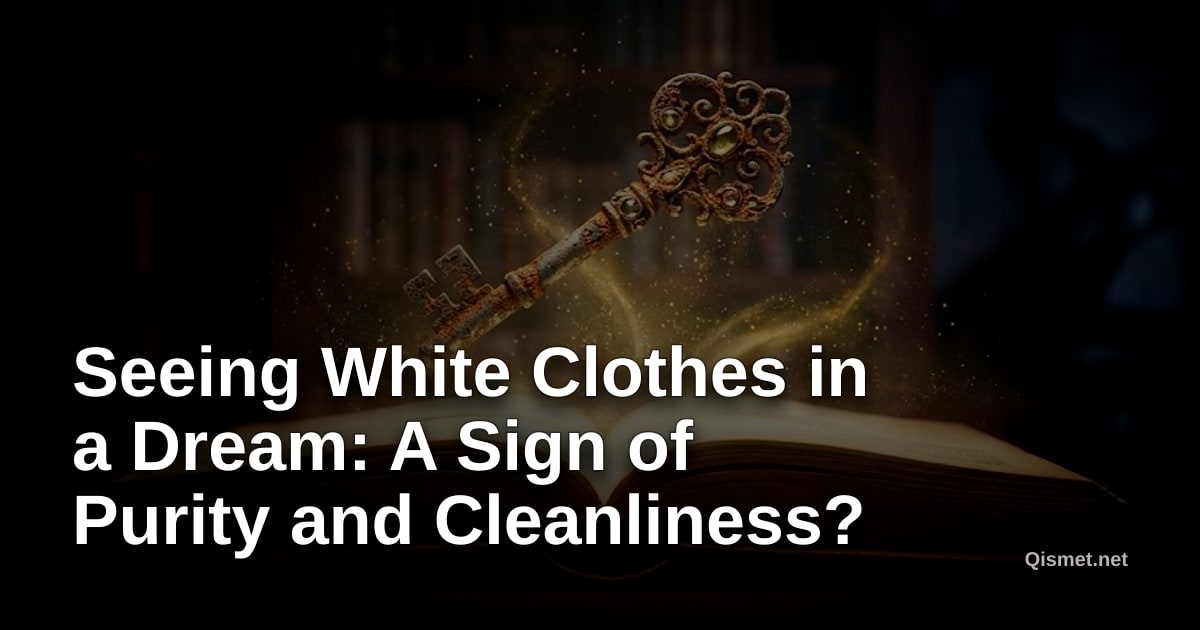 Seeing White Clothes in a Dream: A Sign of Purity and Cleanliness?