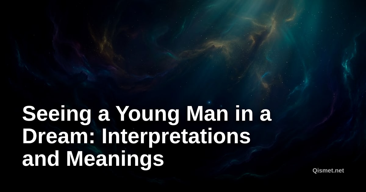 Seeing a Young Man in a Dream: Interpretations and Meanings