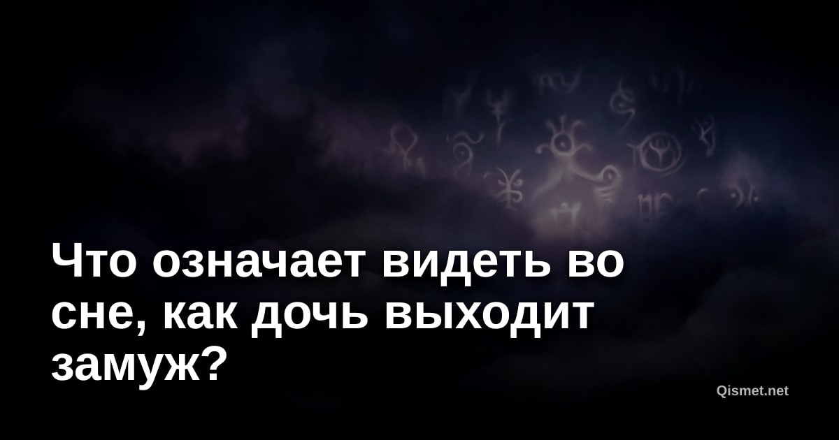 Что означает видеть во сне, как дочь выходит замуж?