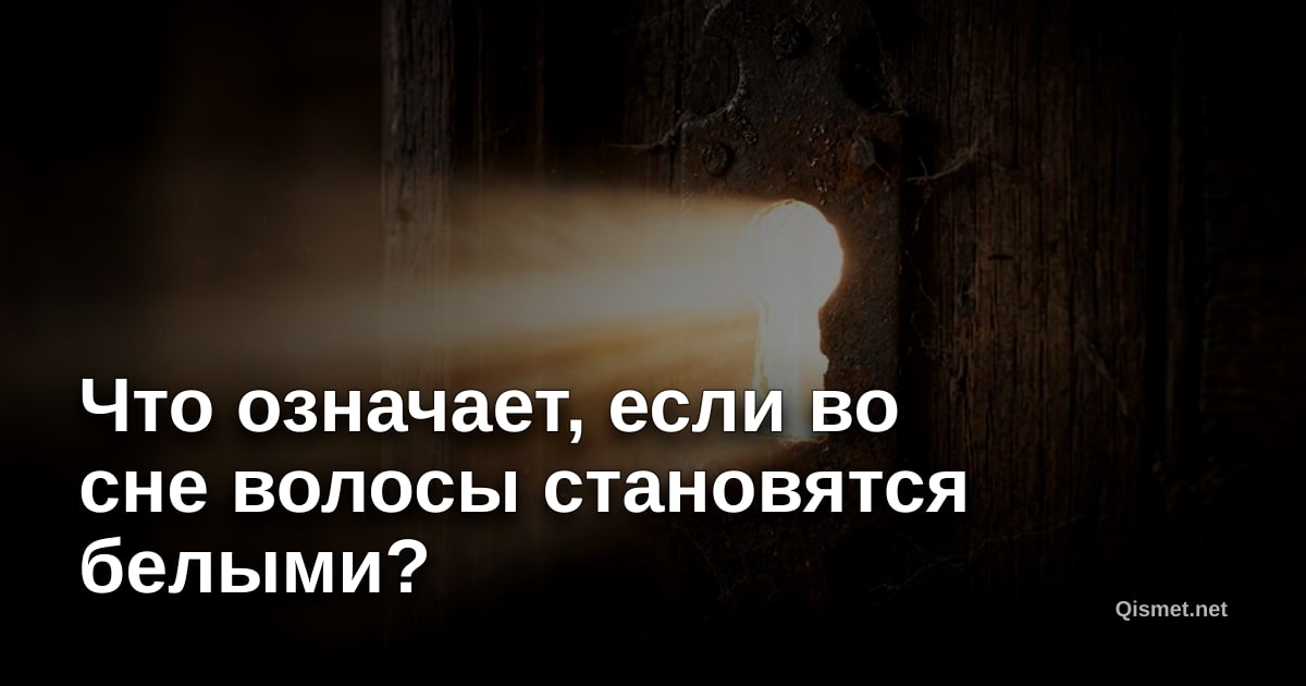 Что означает, если во сне волосы становятся белыми?