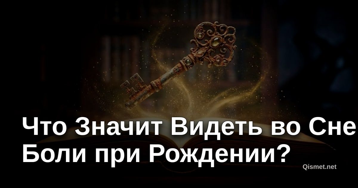 Что Значит Видеть во Сне Боли при Рождении?