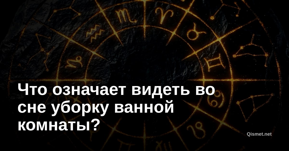 Что означает видеть во сне уборку ванной комнаты?