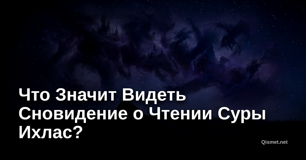 Что Значит Видеть Сновидение о Чтении Суры Ихлас?
