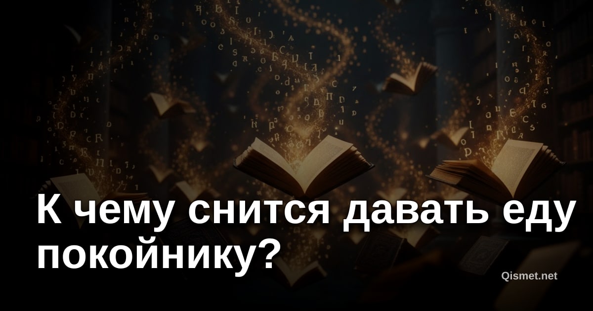 К чему снится давать еду покойнику?