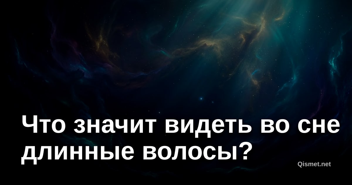 Что значит видеть во сне длинные волосы?