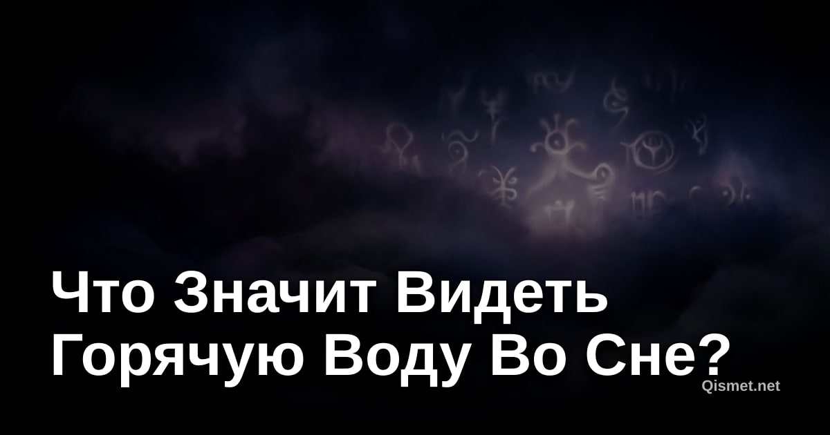 Что Значит Видеть Горячую Воду Во Сне?