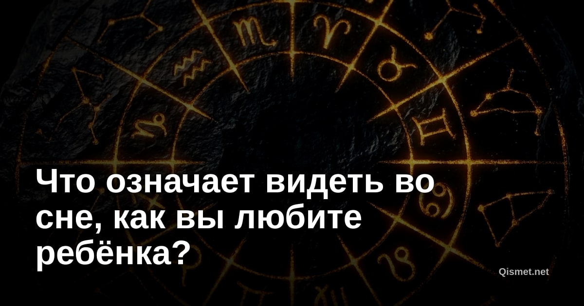 Что означает видеть во сне, как вы любите ребёнка?