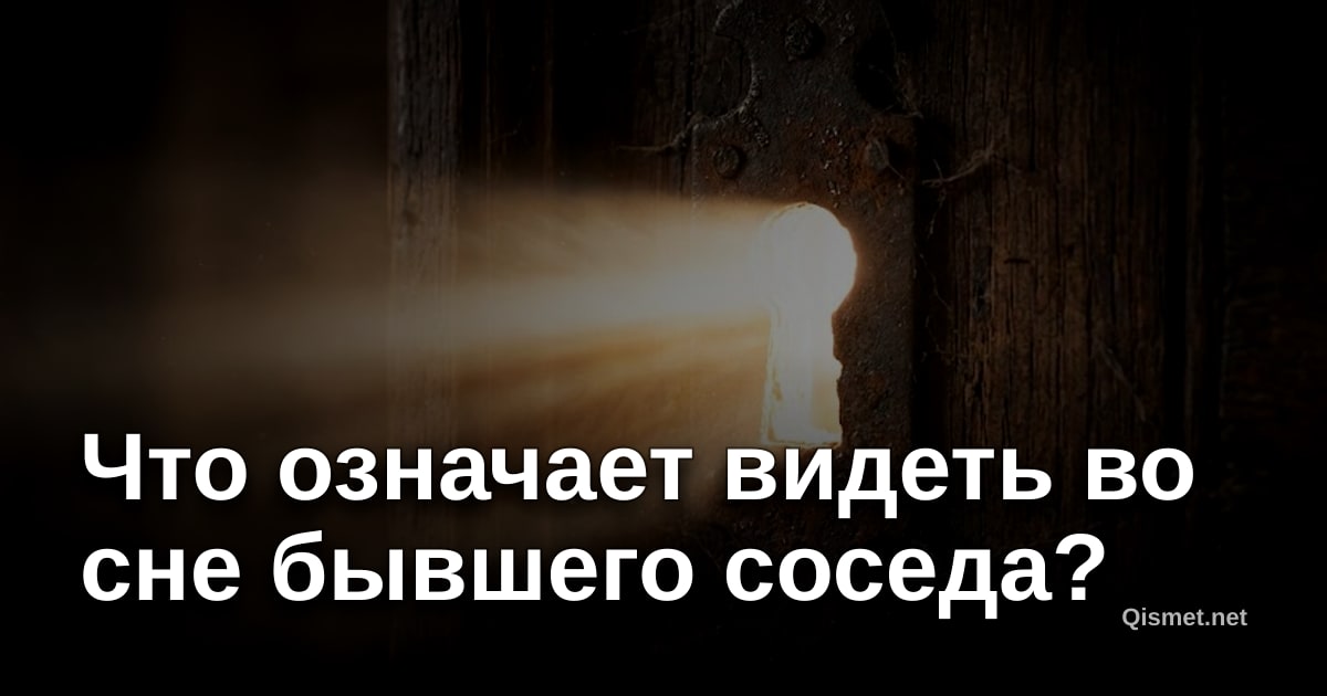 Что означает видеть во сне бывшего соседа?