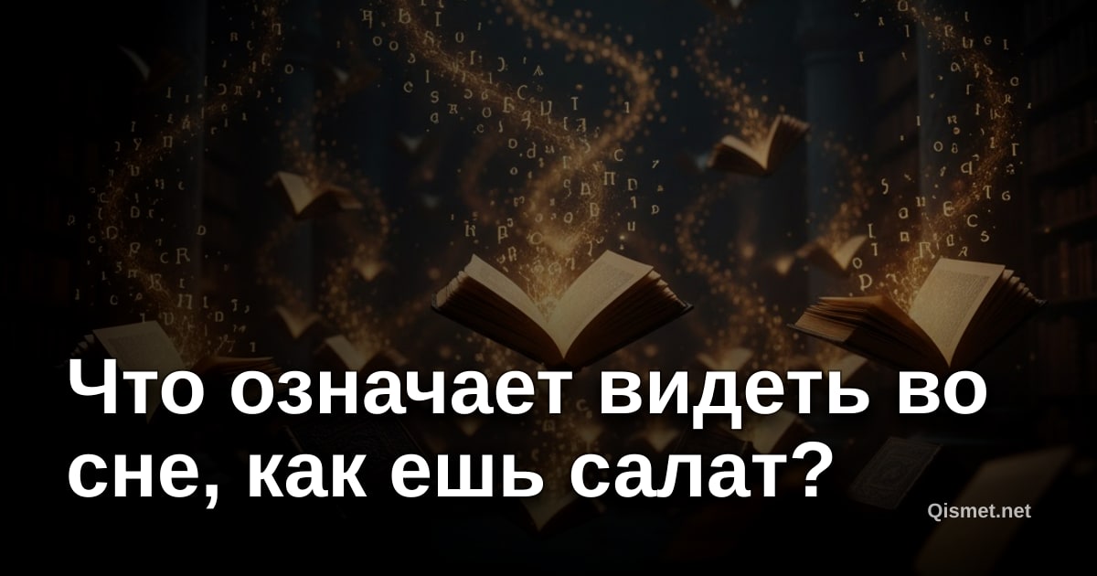 Что означает видеть во сне, как ешь салат?