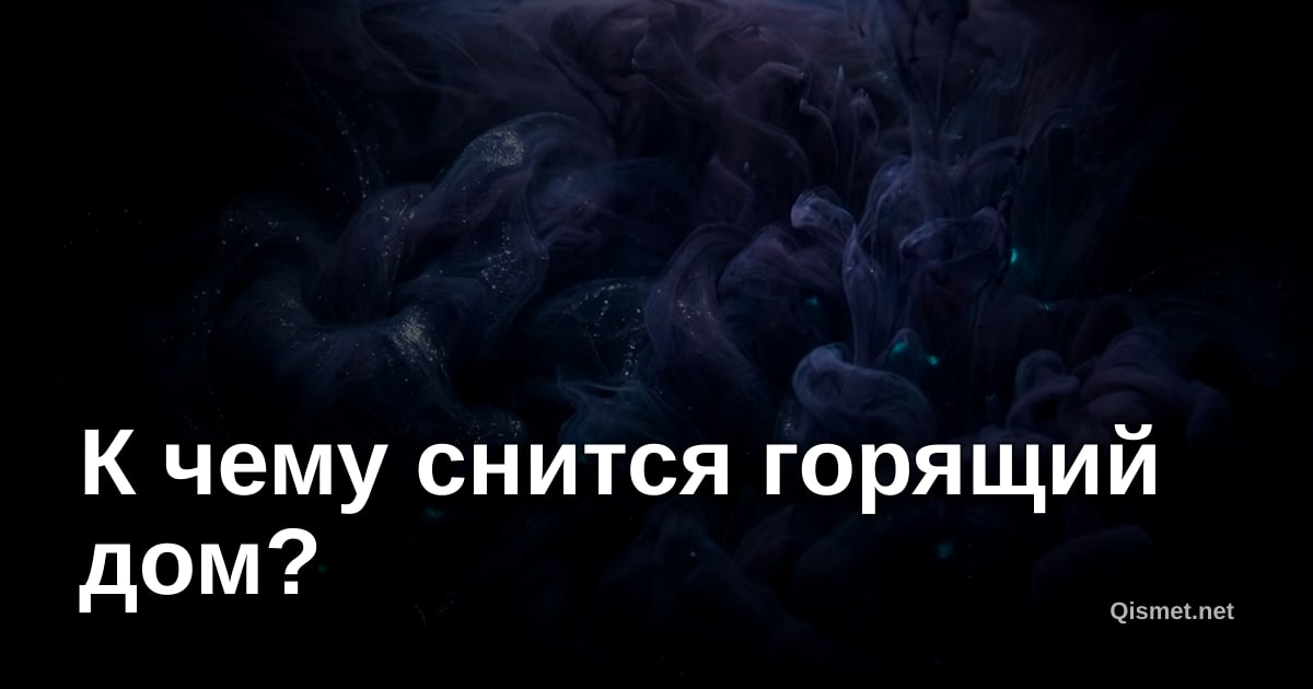 К чему снится горящий дом?
