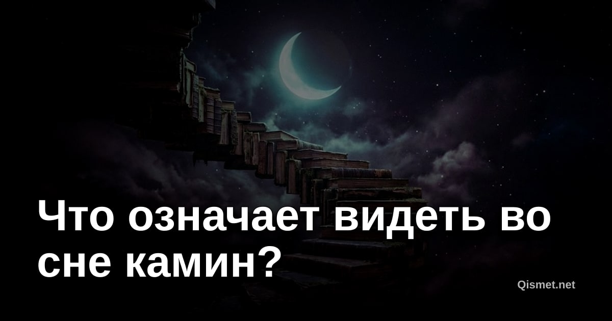 Что означает видеть во сне камин?