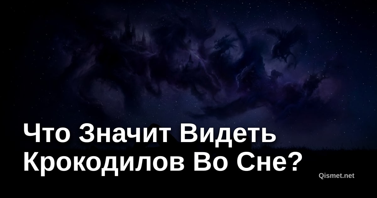 Что Значит Видеть Крокодилов Во Сне?
