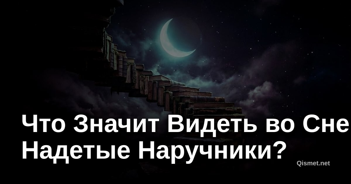 Что Значит Видеть во Сне Надетые Наручники?