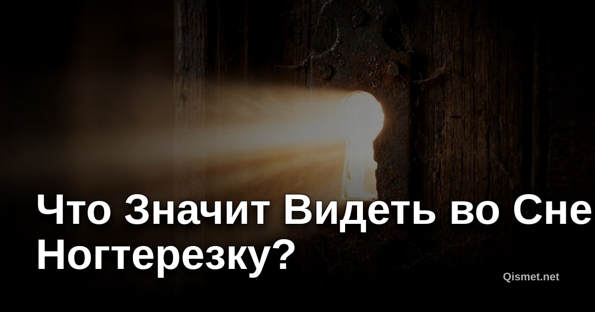 Что Значит Видеть во Сне Ногтерезку?