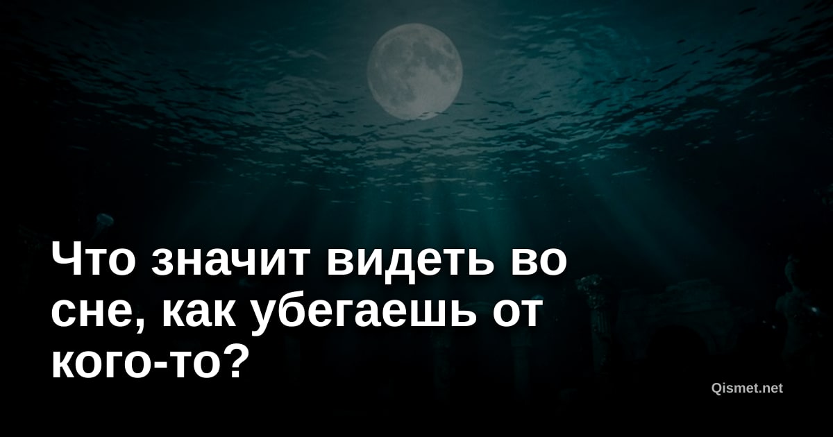 Что значит видеть во сне, как убегаешь от кого-то?