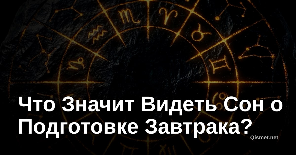 Что Значит Видеть Сон о Подготовке Завтрака?