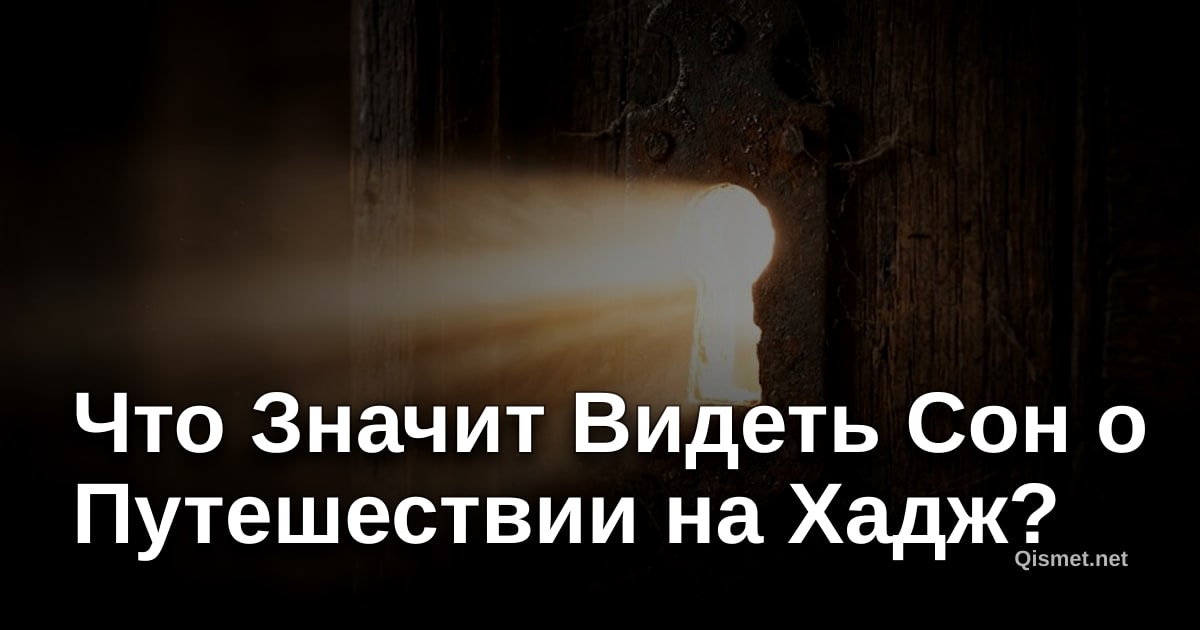 Что Значит Видеть Сон о Путешествии на Хадж?