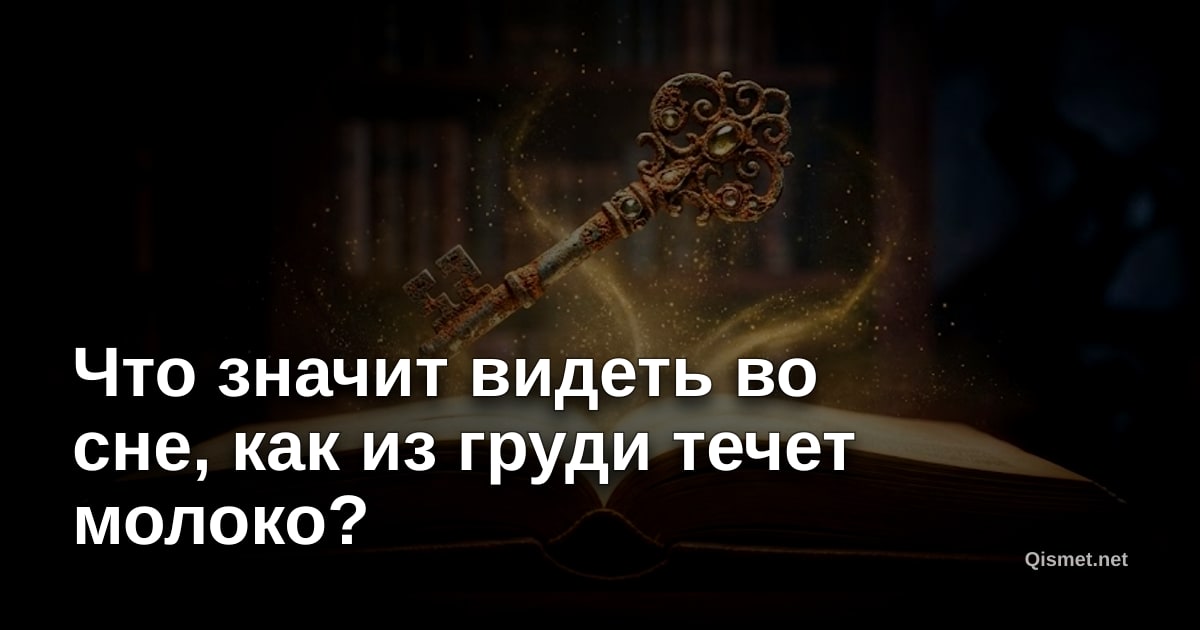 Что значит видеть во сне, как из груди течет молоко?