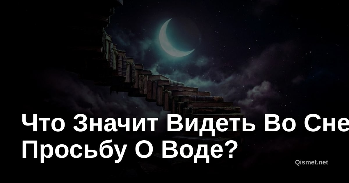 Что Значит Видеть Во Сне Просьбу О Воде?