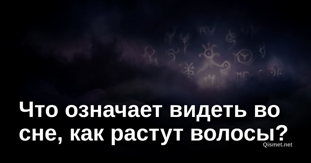 Что означает видеть во сне, как растут волосы?